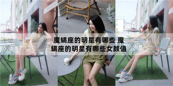 魔蝎座的明星有哪些 魔蝎座的明星有哪些女颜值